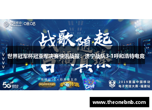 世界冠军杯冠亚军决赛快讯战报：济宁战队3-1呼和浩特电竞