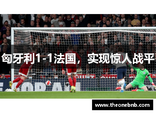 匈牙利1-1法国，实现惊人战平