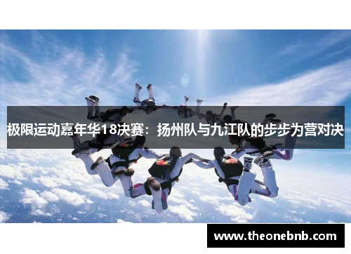 极限运动嘉年华18决赛：扬州队与九江队的步步为营对决