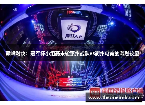 巅峰对决：冠军杯小组赛末轮惠州战队vs衢州电竞的激烈较量